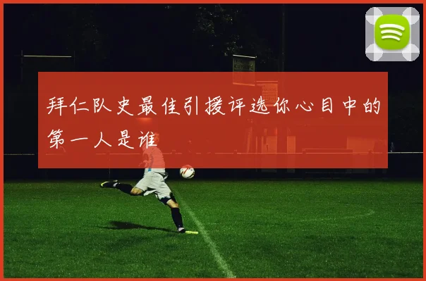 拜仁队史最佳引援评选你心目中的第一人是谁